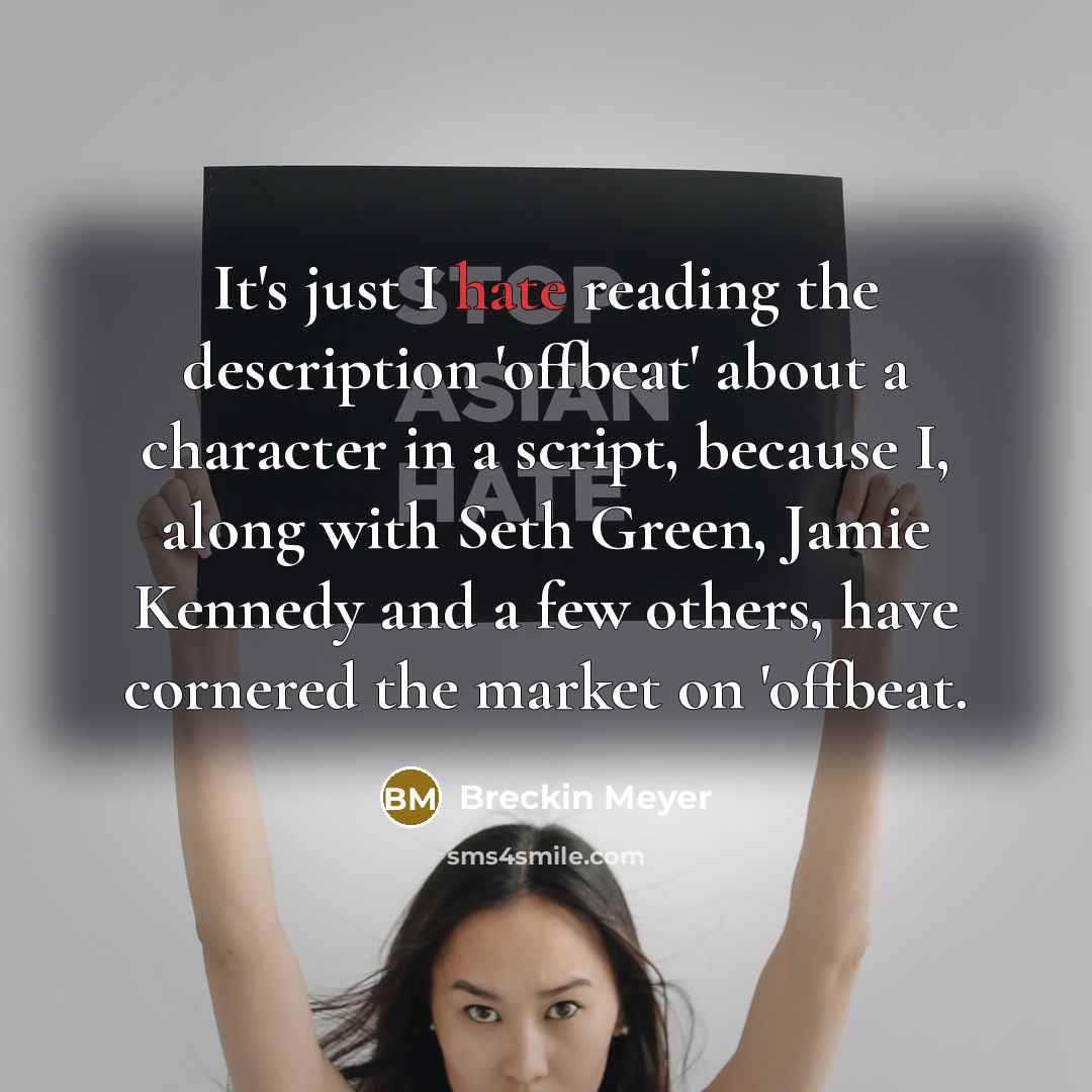 “It's just I hate reading the description 'offbeat' about a character in a script, because I, along with Seth Green, Jamie Kennedy and a few others, have cornered the market on 'offbeat.” quote by Breckin Meyer