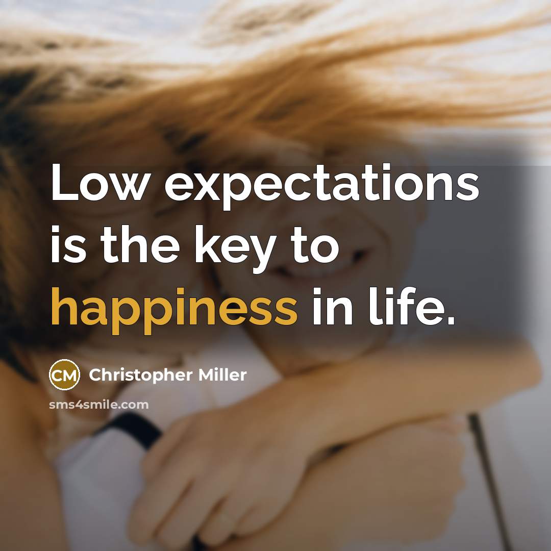 “Low expectations is the key to happiness in life.” quote by Christopher Miller