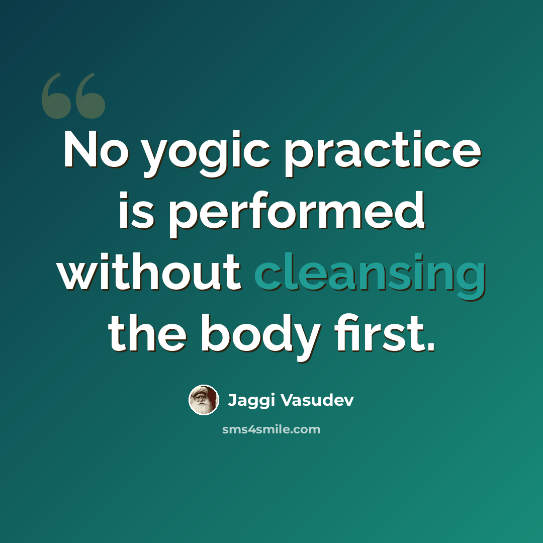 “No yogic practice is performed without cleansing the body first.” quote by Jaggi Vasudev