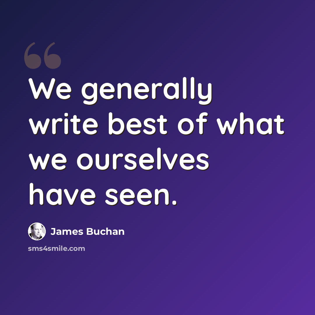 “We generally write best of what we ourselves have seen.” quote by James Buchan