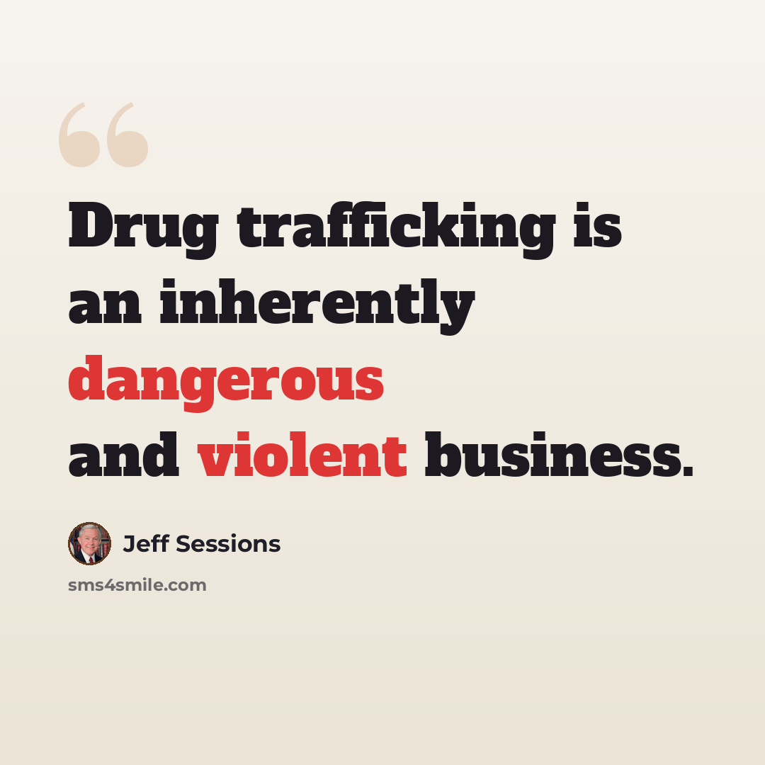 “Drug trafficking is an inherently dangerous and violent business.” quote by Jeff Sessions