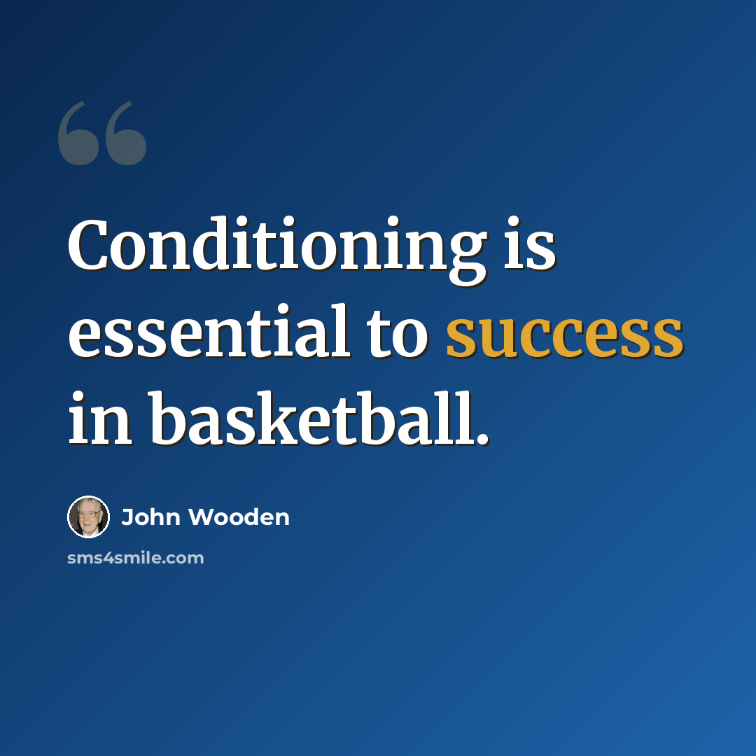 “Conditioning is essential to success in basketball.” quote by John Wooden