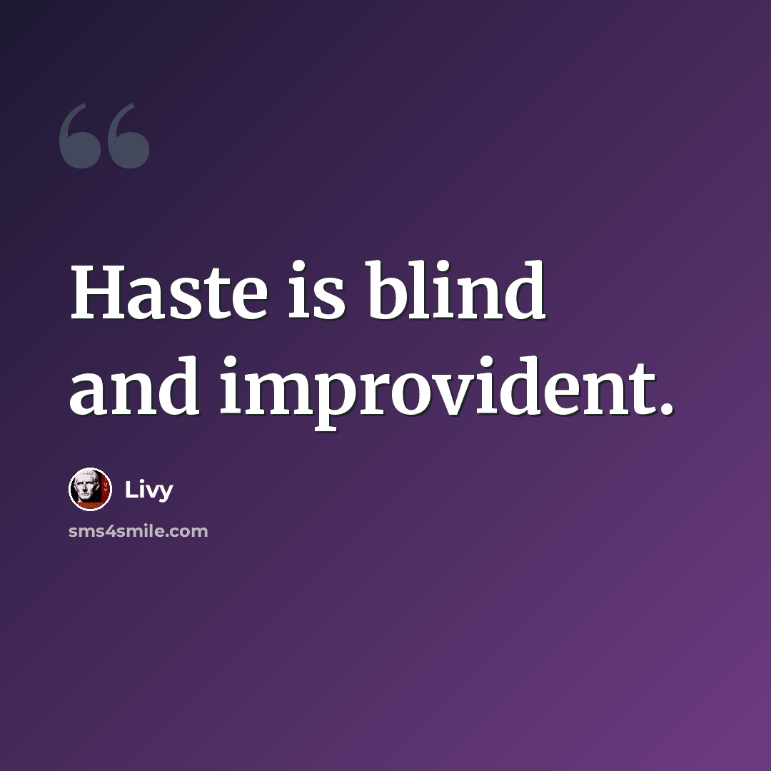 “Haste is blind and improvident.” quote by Livy