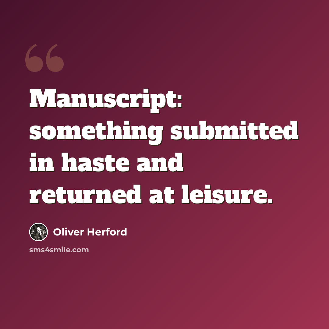 “Manuscript: something submitted in haste and returned at leisure.” quote by Oliver Herford