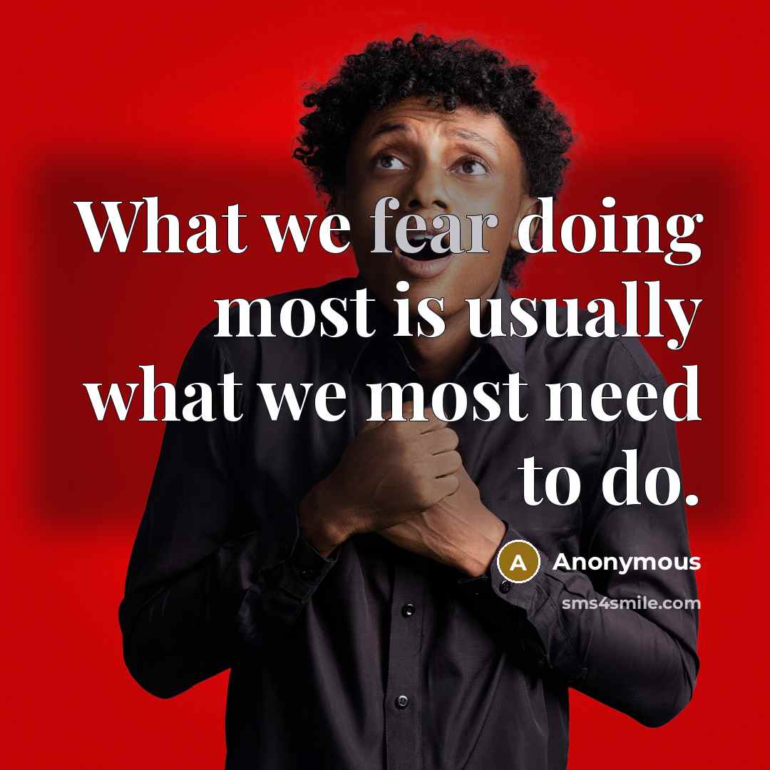 “What we fear doing most is usually what we most need to do.” quote by Anonymous