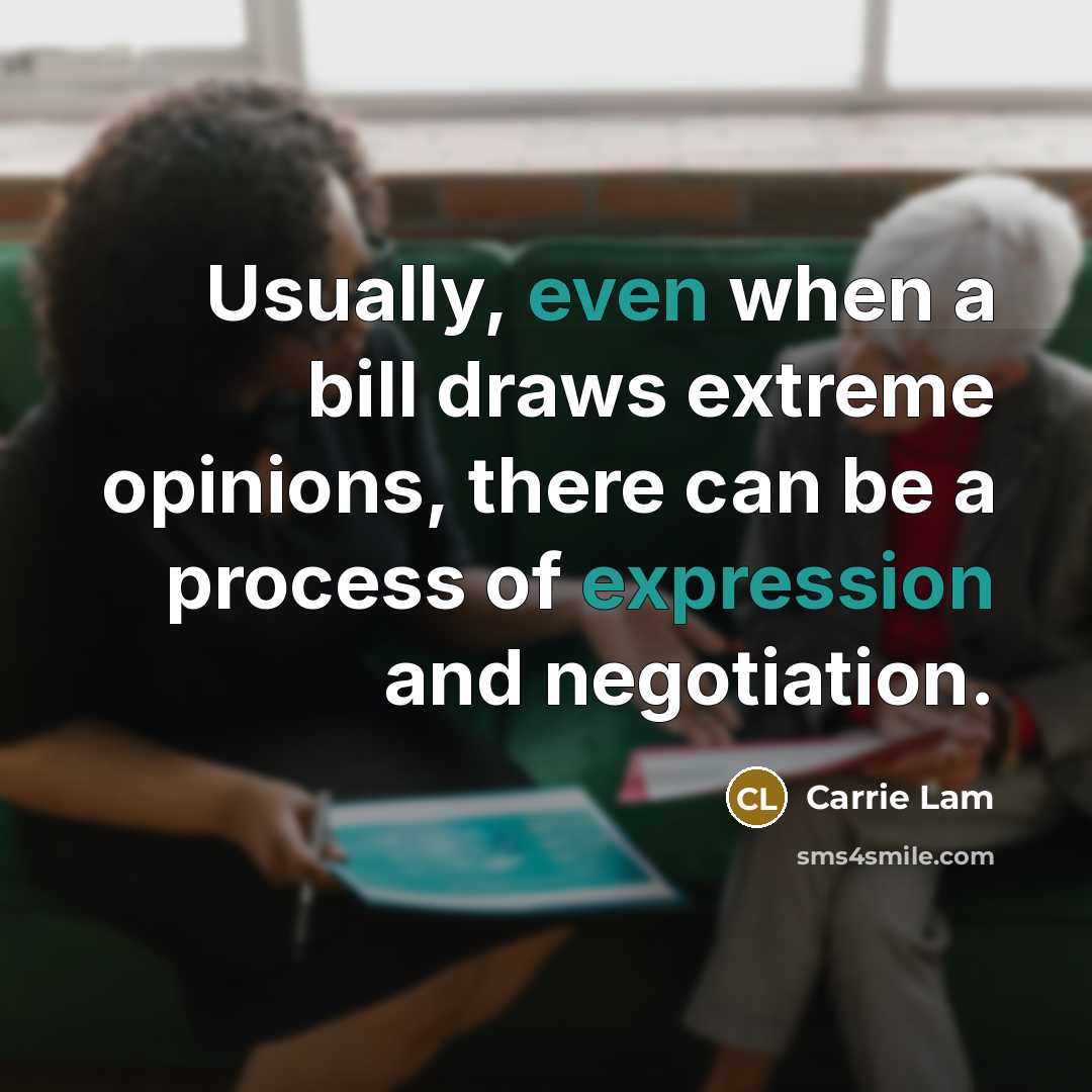 “Usually, even when a bill draws extreme opinions, there can be a process of expression and negotiation.” quote by Carrie Lam