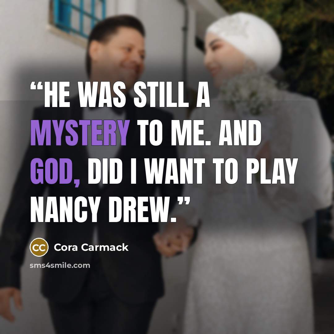 “He was still a mystery to me. And God, did I want to play Nancy Drew.” quote by Cora Carmack