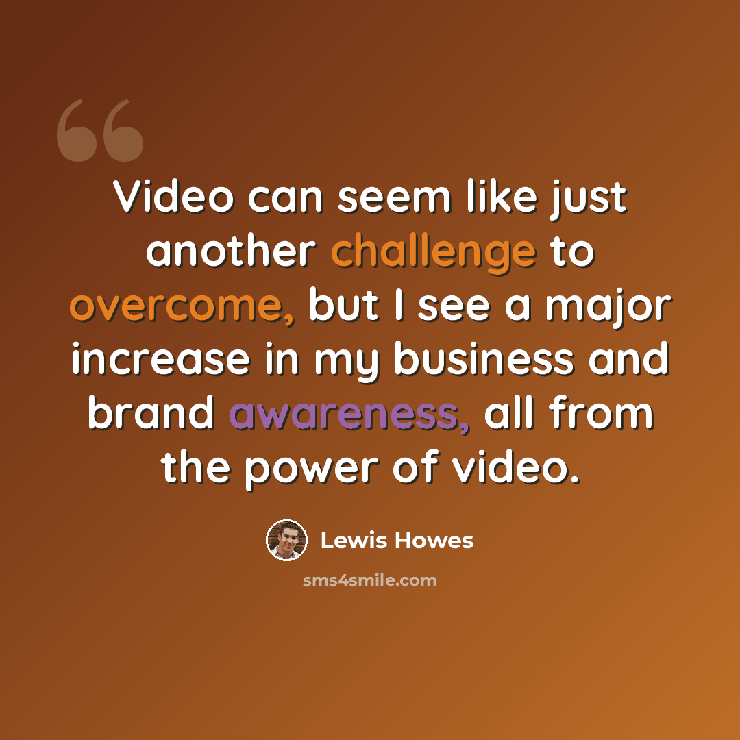 “Video can seem like just another challenge to overcome, but I see a major increase in my business and brand awareness, all from the power of video.” quote by Lewis Howes