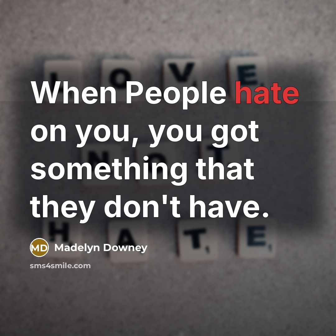 “When People hate on you, you got something that they don't have.” quote by Madelyn Downey