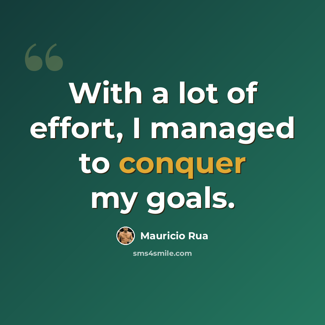 “With a lot of effort, I managed to conquer my goals.” quote by Mauricio Rua