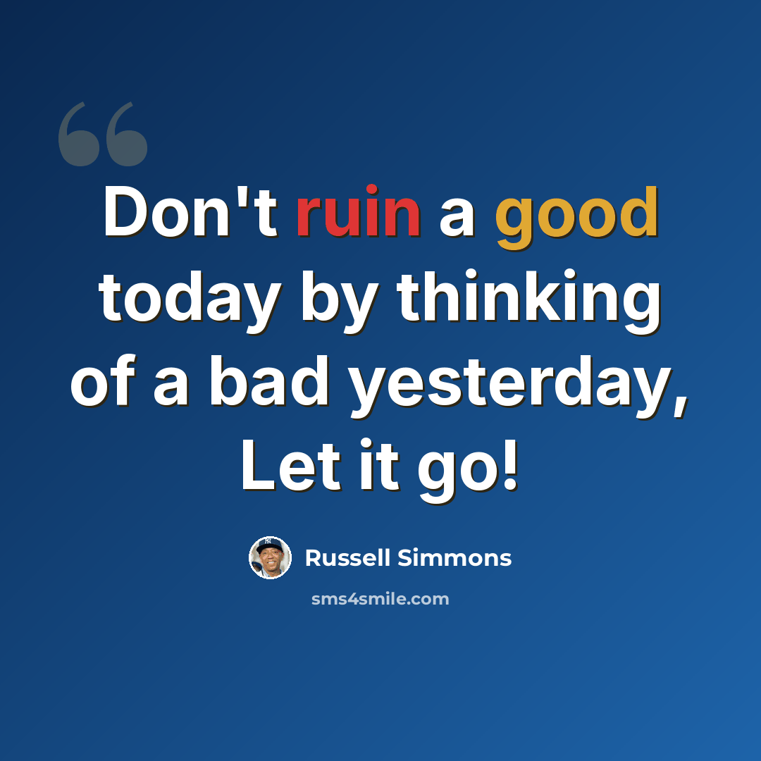 “Don't ruin a good today by thinking of a bad yesterday, Let it go!” quote by Russell Simmons