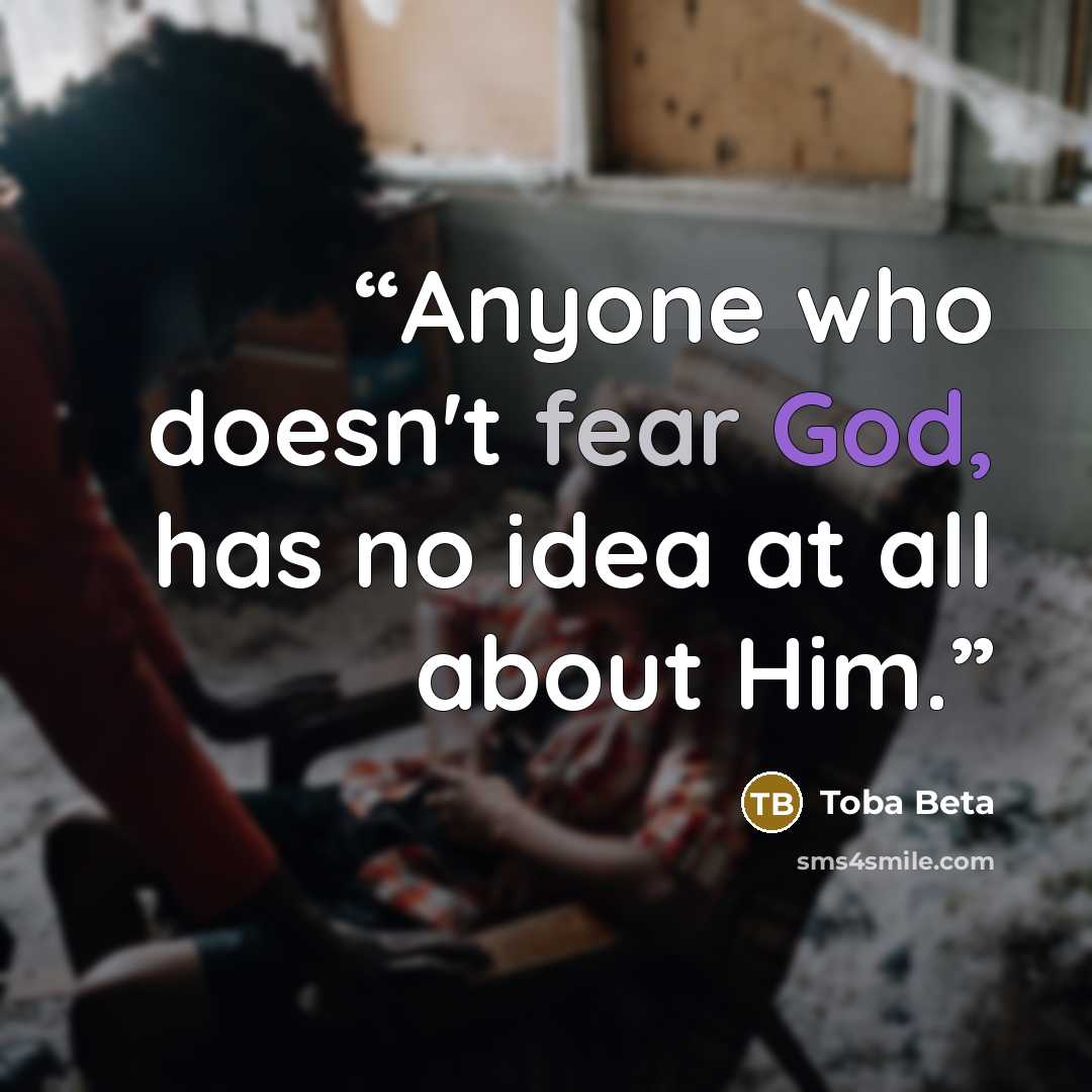 “Anyone who doesn't fear God, has no idea at all about Him.” quote by Toba Beta