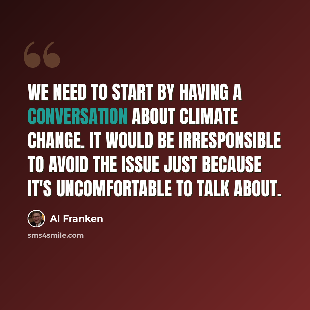 “We need to start by having a conversation about climate change. It would be irresponsible to avoid the issue just because it's uncomfortable to talk about.” quote by Al Franken