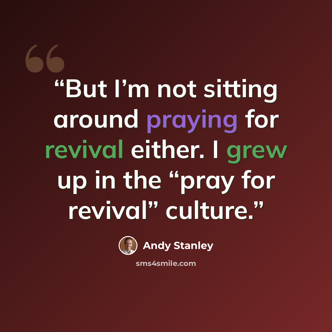 “But I’m not sitting around praying for revival either. I grew up in the “pray for revival” culture.” quote by Andy Stanley