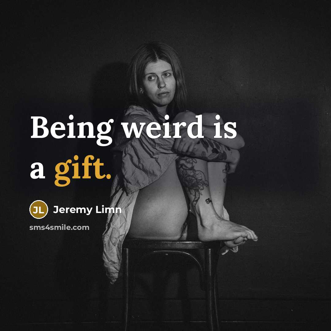 “Being weird is a gift.” quote by Jeremy Limn