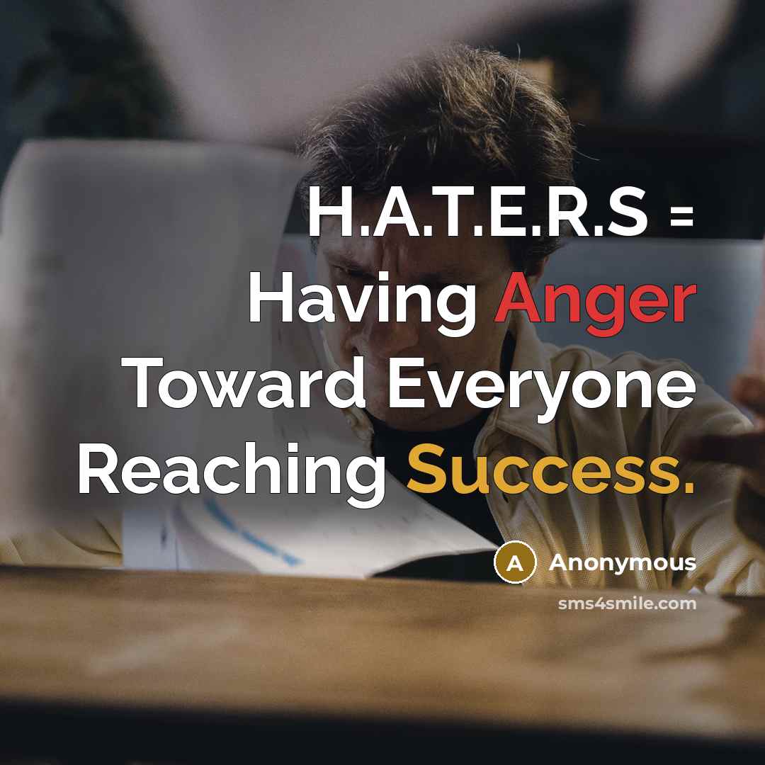 “H.A.T.E.R.S = Having Anger Toward Everyone Reaching Success.” quote by Anonymous