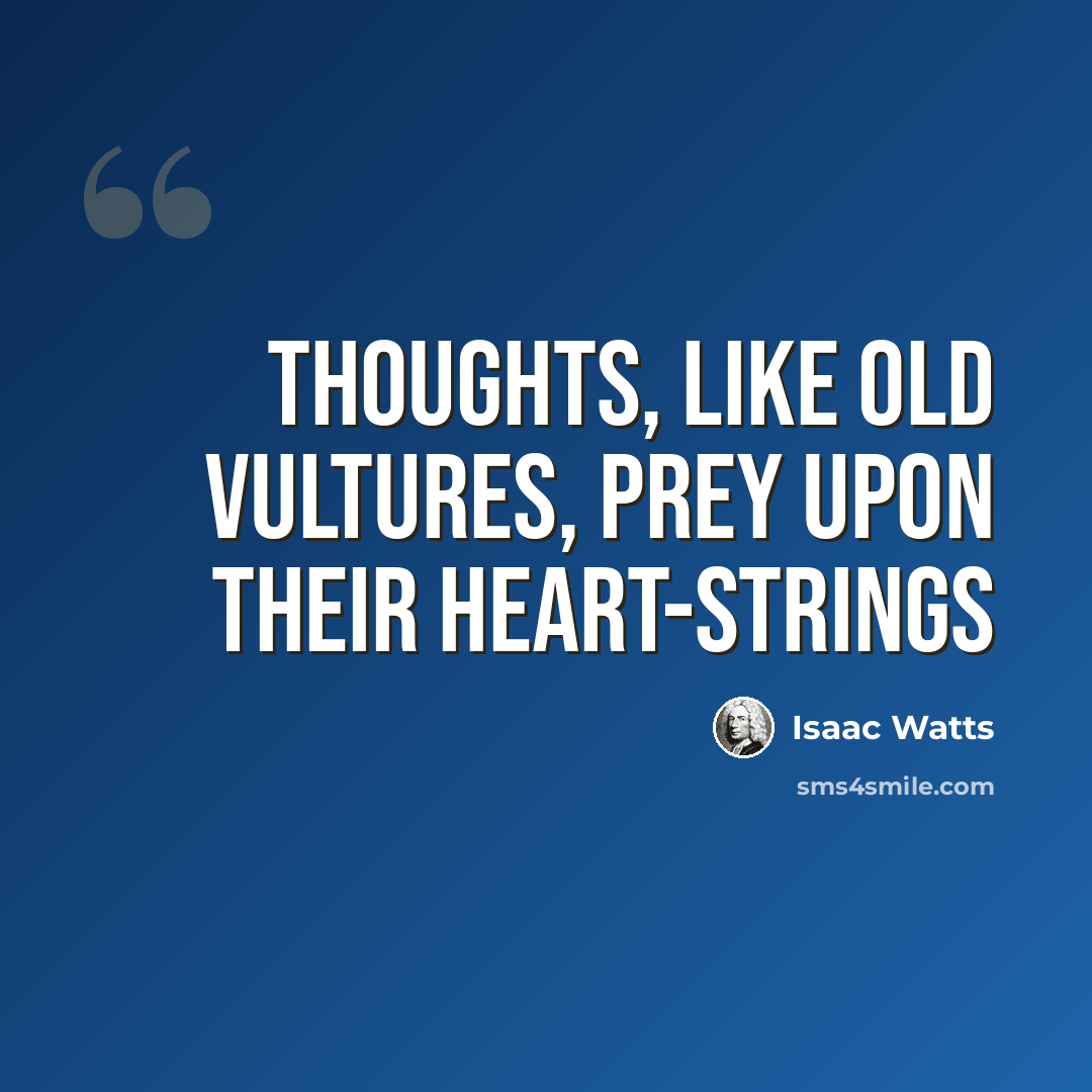“Thoughts, like old vultures, prey upon their heart-strings” quote by Isaac Watts