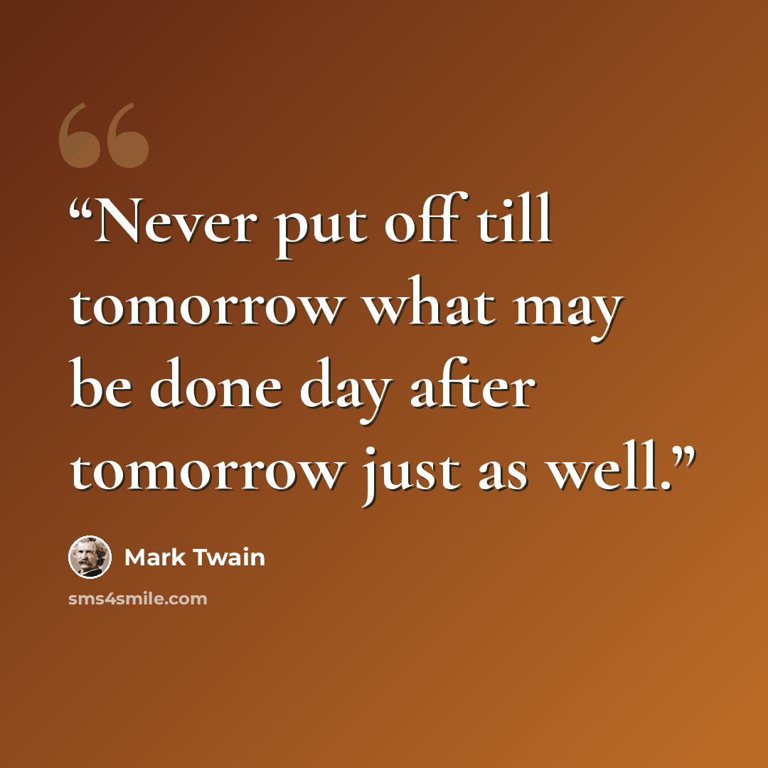 “Never put off till tomorrow what may be done day after tomorrow just as well.” quote by Mark Twain