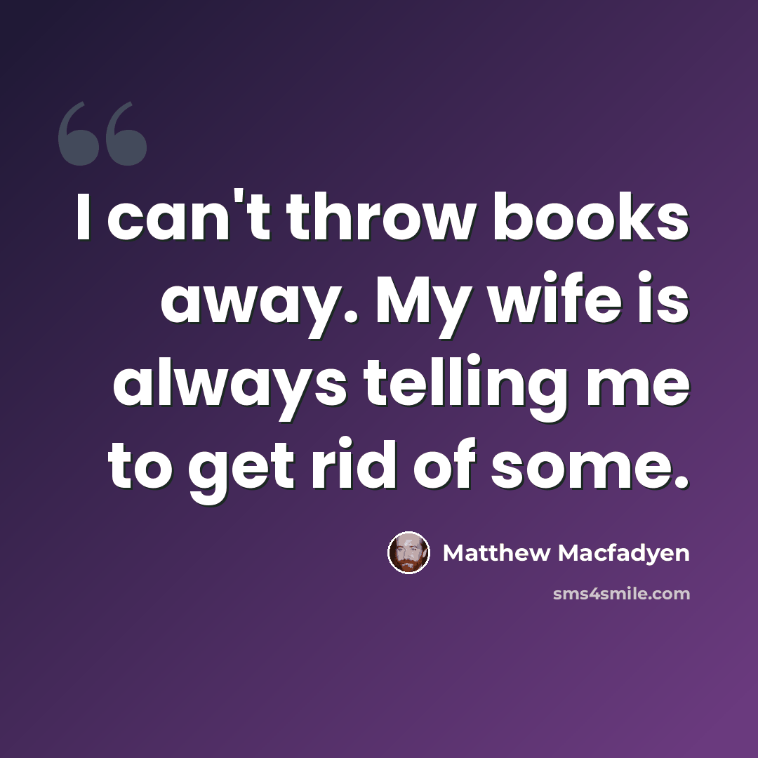 “I can't throw books away. My wife is always telling me to get rid of some.” quote by Matthew Macfadyen