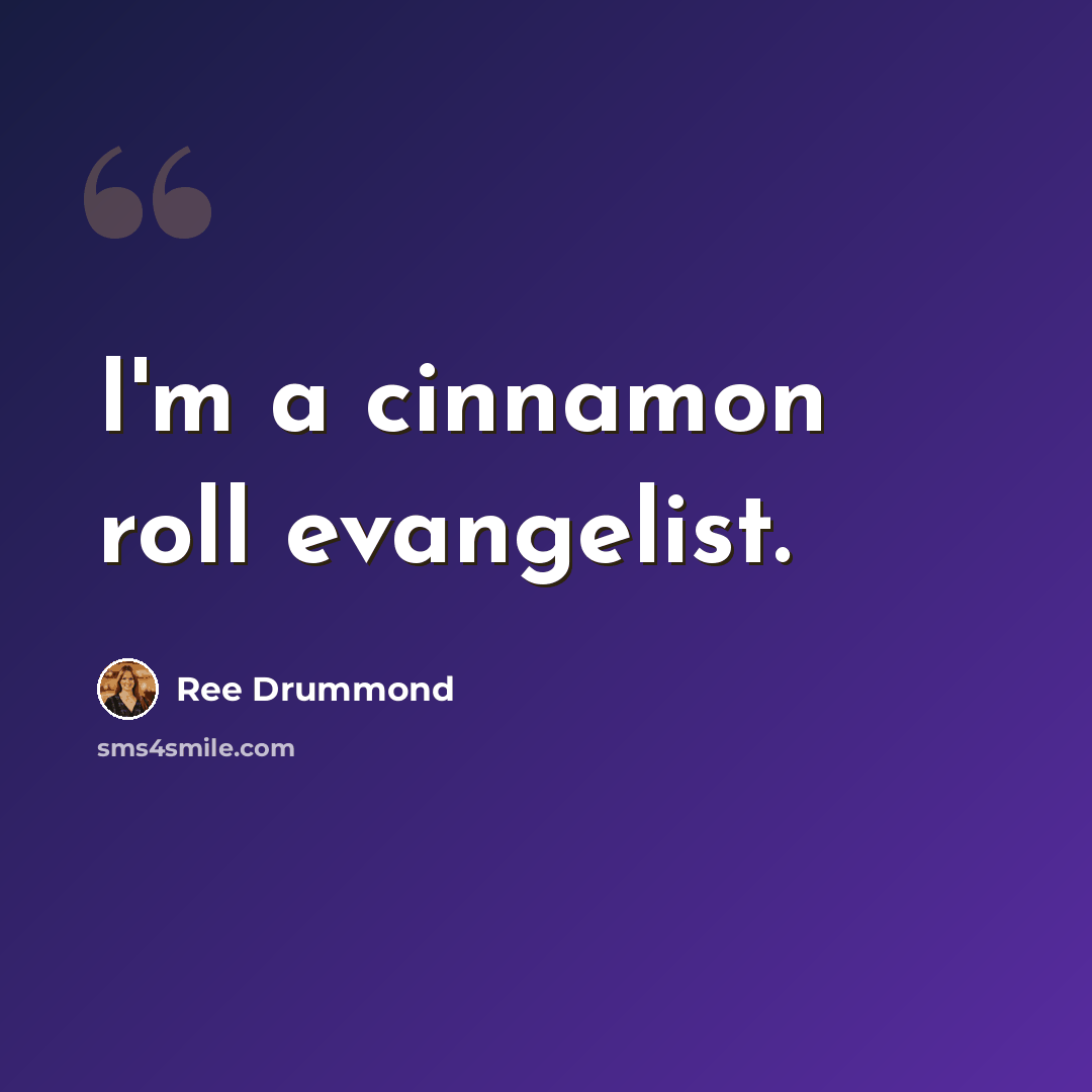 “I'm a cinnamon roll evangelist.” quote by Ree Drummond