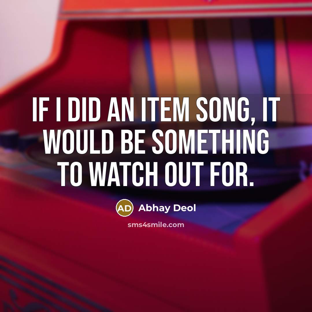“If I did an item song, it would be something to watch out for.” quote by Abhay Deol