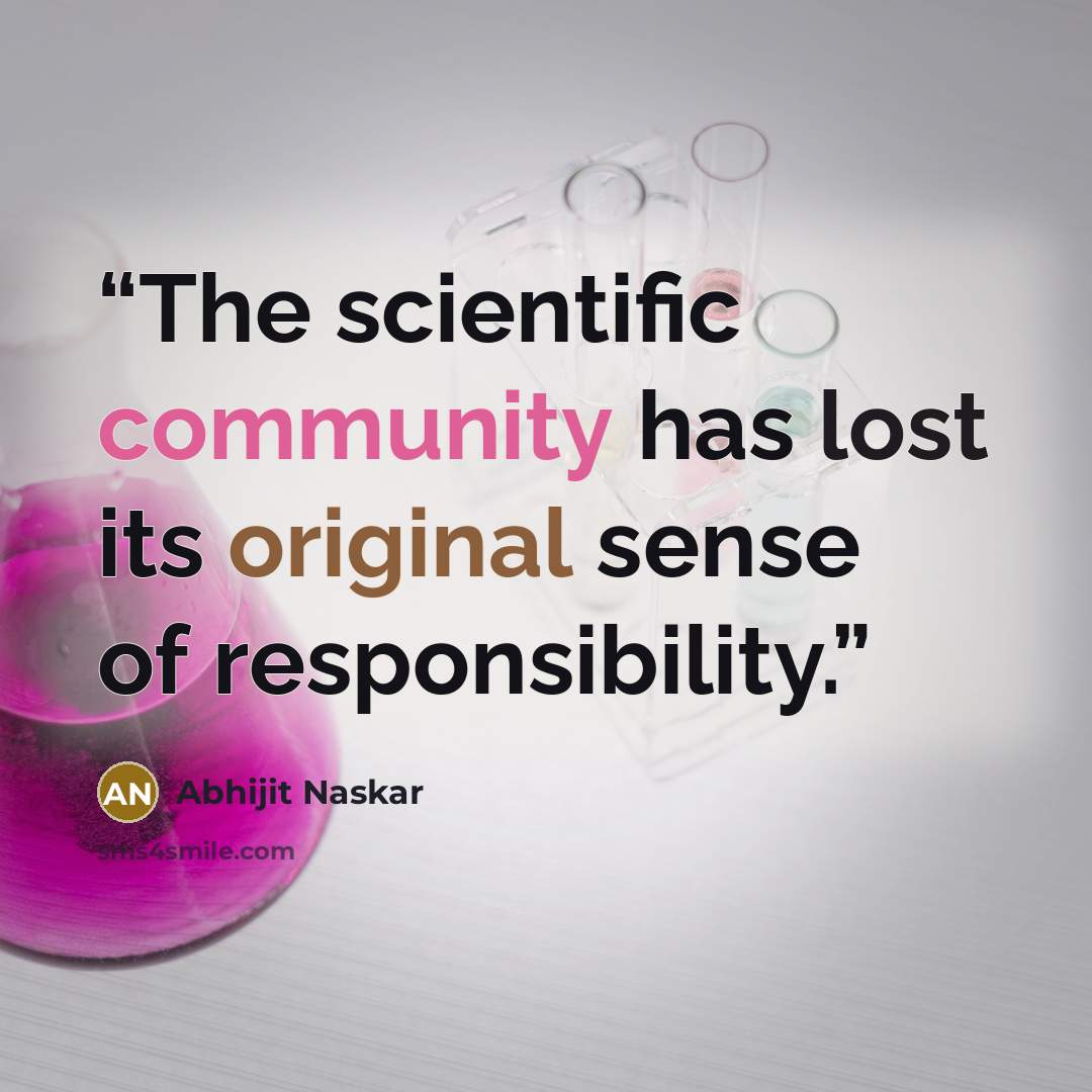 “The scientific community has lost its original sense of responsibility.” quote by Abhijit Naskar