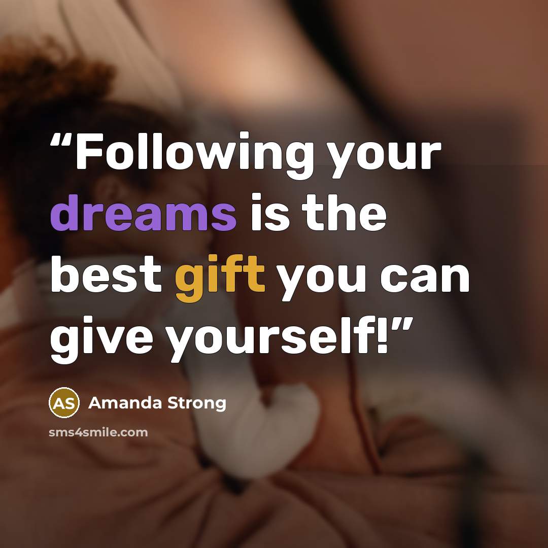 “Following your dreams is the best gift you can give yourself!” quote by Amanda Strong