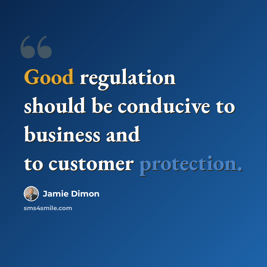 “Good regulation should be conducive to business and to customer protection.” quote by Jamie Dimon