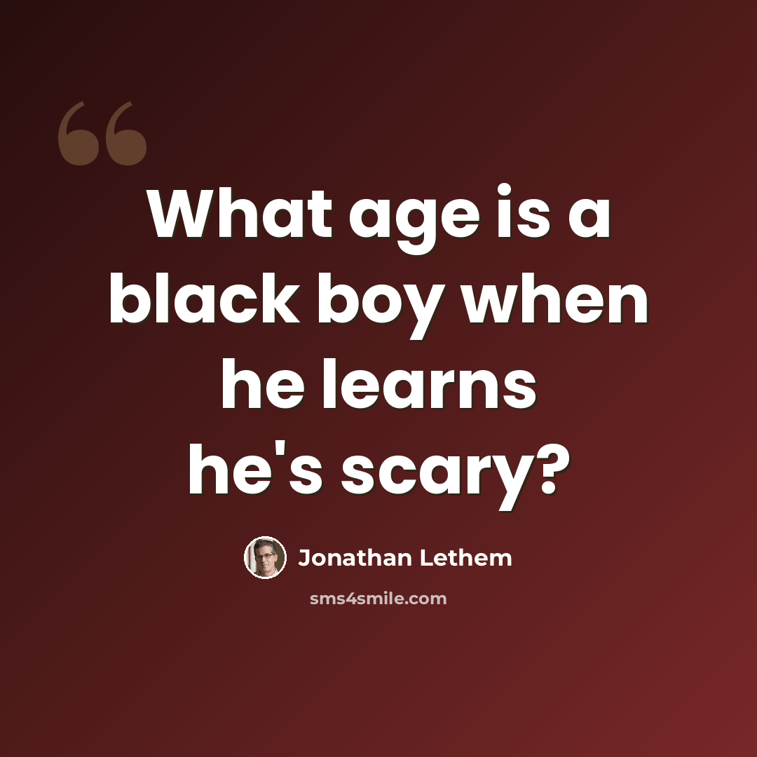 “What age is a black boy when he learns he's scary?” quote by Jonathan Lethem