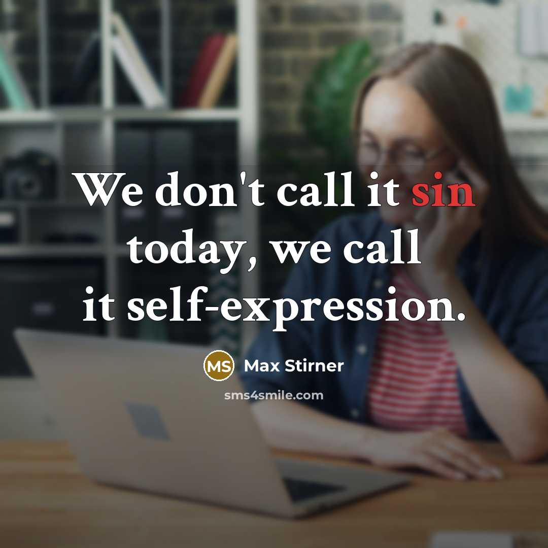 “We don't call it sin today, we call it self-expression.” quote by Max Stirner