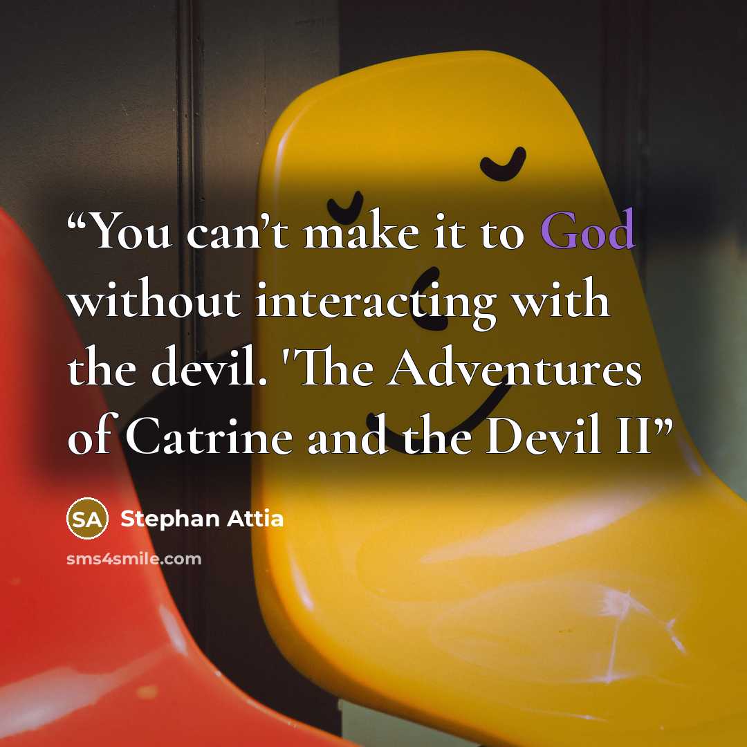 “You can’t make it to God without interacting with the devil. 'The Adventures of Catrine and the Devil II” quote by Stephan Attia