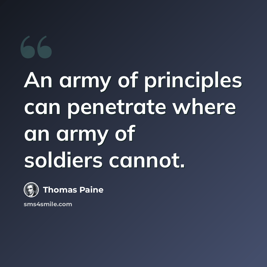 “An army of principles can penetrate where an army of soldiers cannot.” quote by Thomas Paine