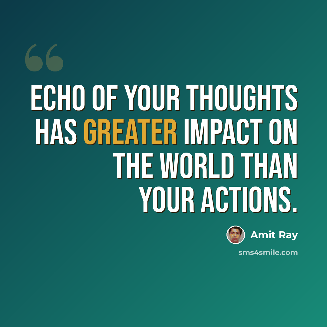 “Echo of your thoughts has greater impact on the world than your actions.” quote by Amit Ray