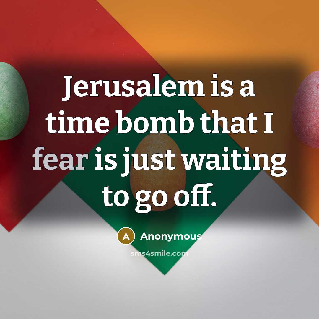 “Jerusalem is a time bomb that I fear is just waiting to go off.” quote by Anonymous