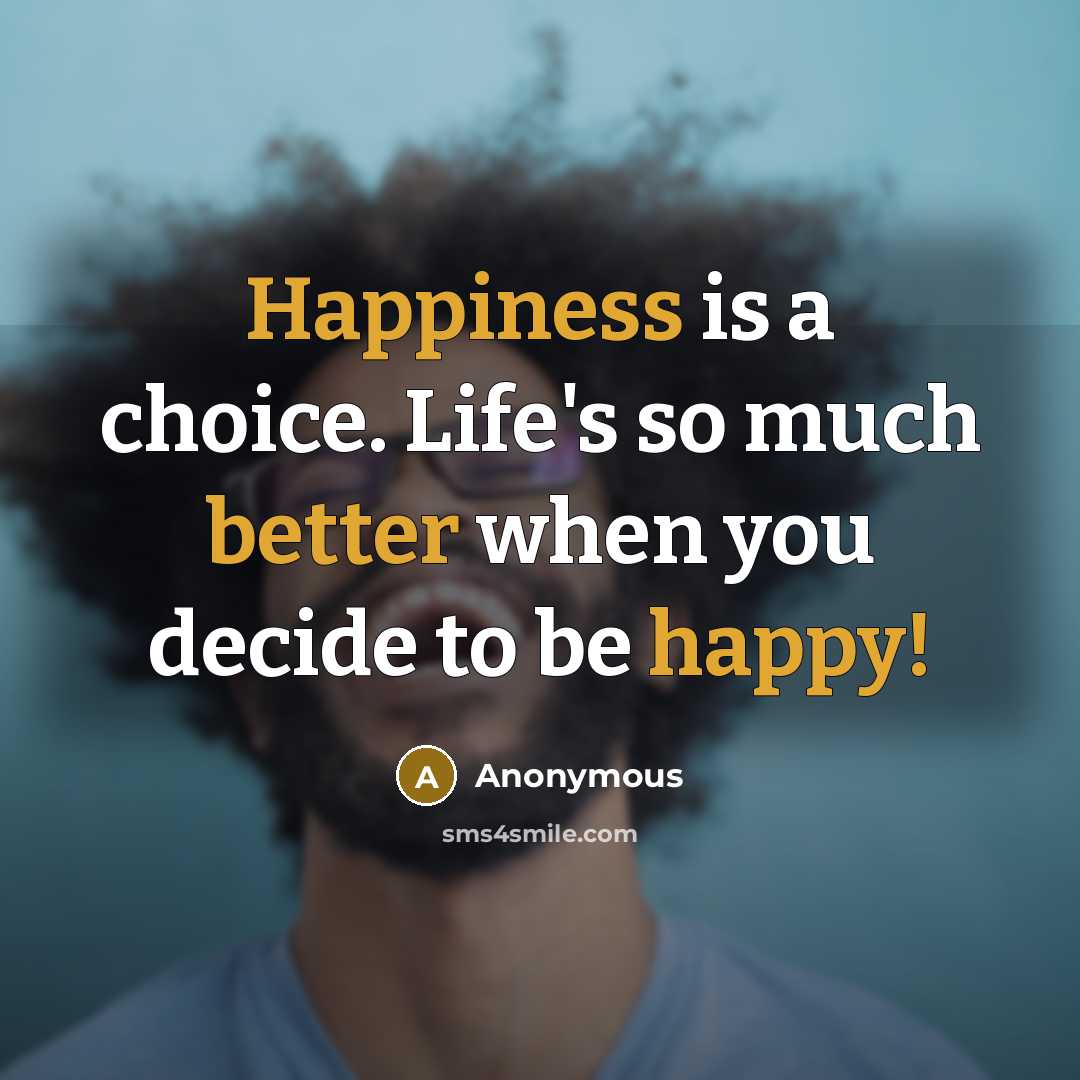 “Happiness is a choice. Life's so much better when you decide to be happy!” quote by Anonymous