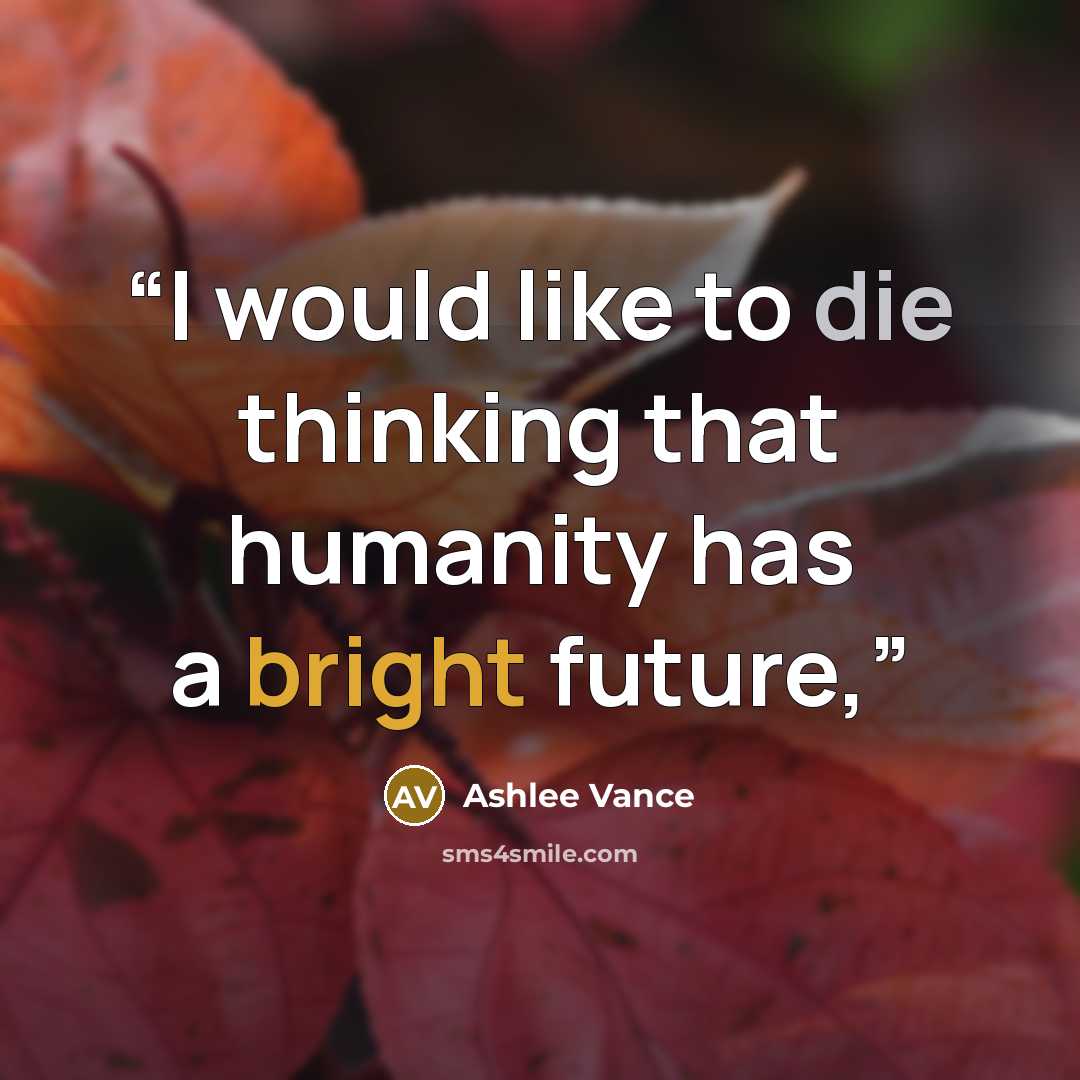 “I would like to die thinking that humanity has a bright future,” quote by Ashlee Vance