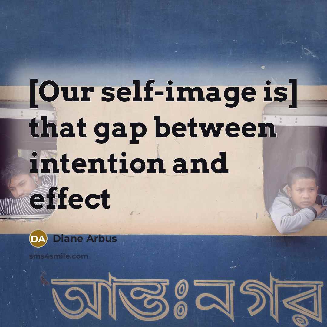 “[Our self-image is] that gap between intention and effect” quote by Diane Arbus