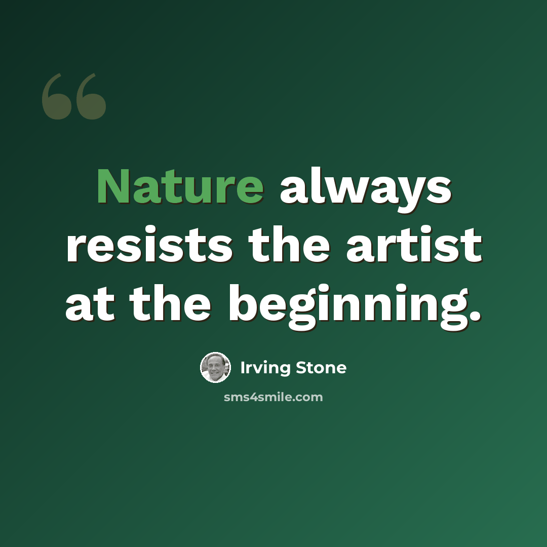 “Nature always resists the artist at the beginning.” quote by Irving Stone