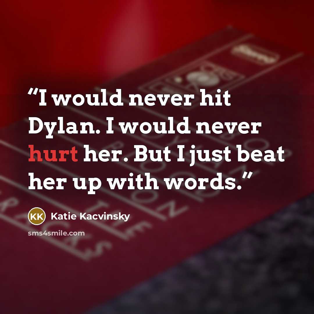 “I would never hit Dylan. I would never hurt her. But I just beat her up with words.” quote by Katie Kacvinsky
