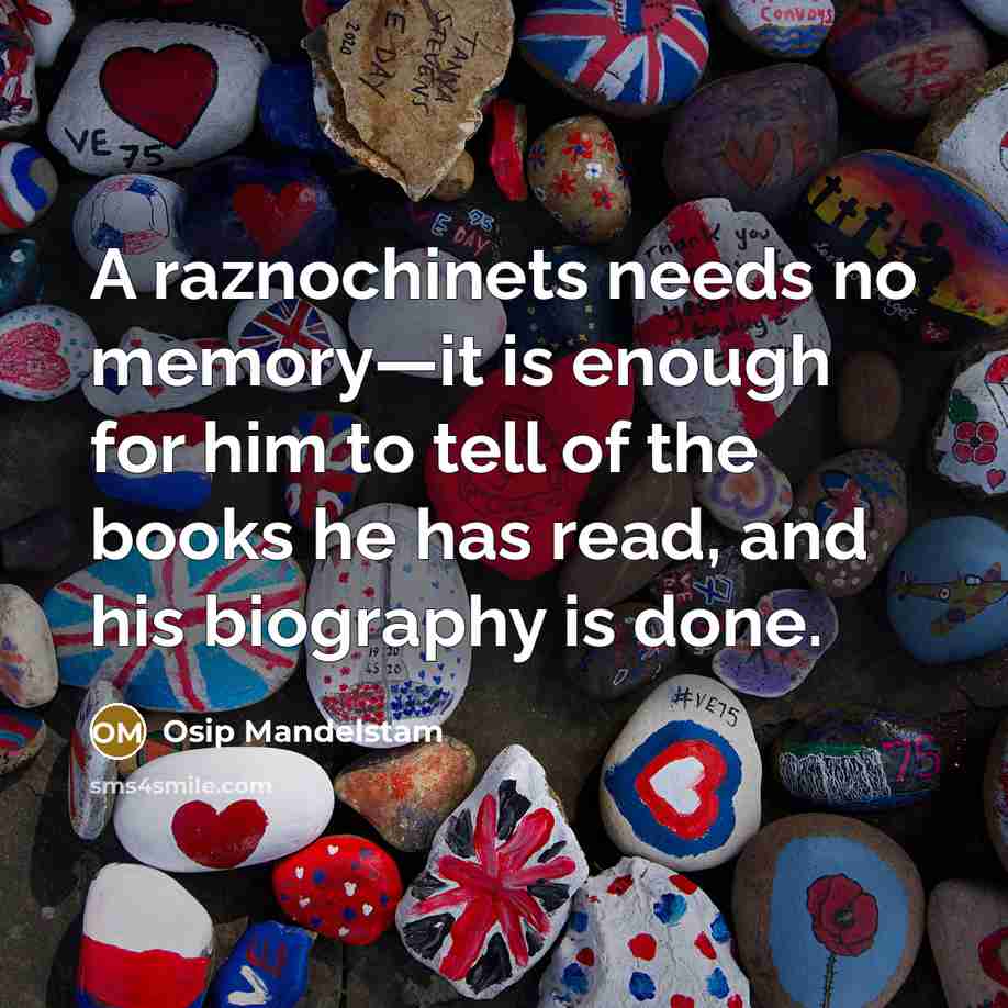 “A raznochinets needs no memory—it is enough for him to tell of the books he has read, and his biography is done.” quote by Osip Mandelstam