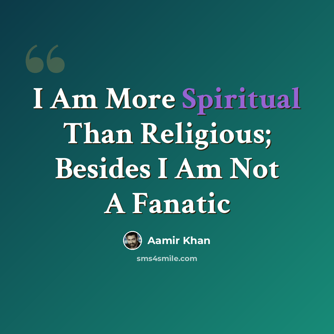 “I Am More Spiritual Than Religious; Besides I Am Not A Fanatic” quote by Aamir Khan