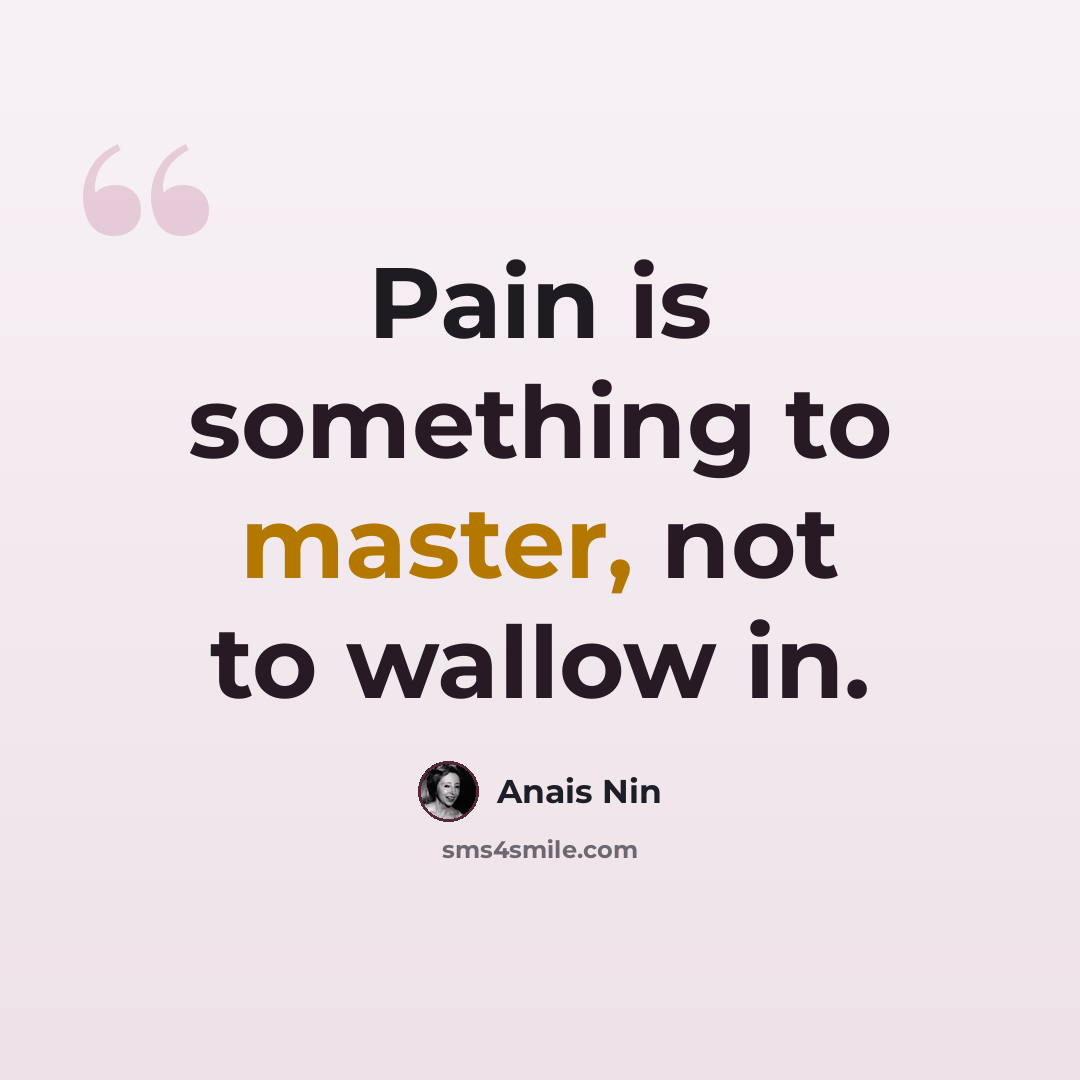 “Pain is something to master, not to wallow in.” quote by Anais Nin