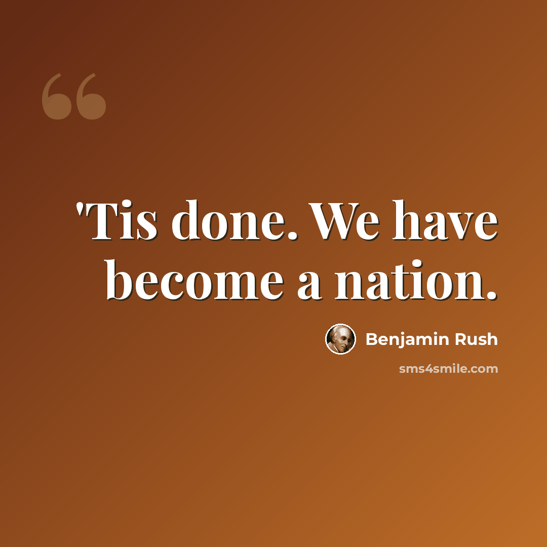 “'Tis done. We have become a nation.” quote by Benjamin Rush