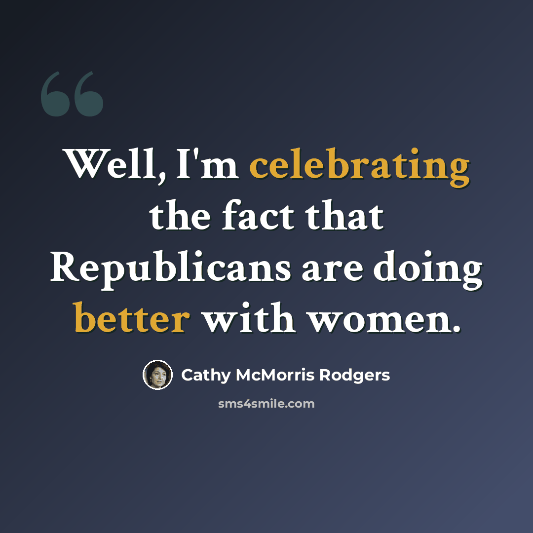 “Well, I'm celebrating the fact that Republicans are doing better with women.” quote by Cathy McMorris Rodgers