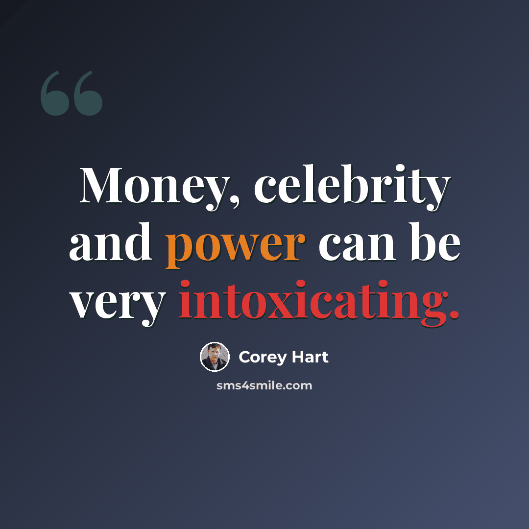 “Money, celebrity and power can be very intoxicating.” quote by Corey Hart