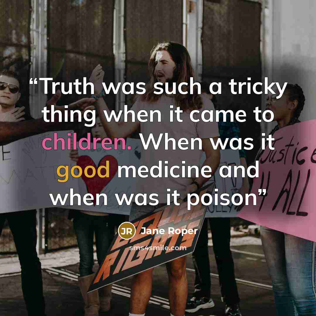 “Truth was such a tricky thing when it came to children. When was it good medicine and when was it poison” quote by Jane Roper