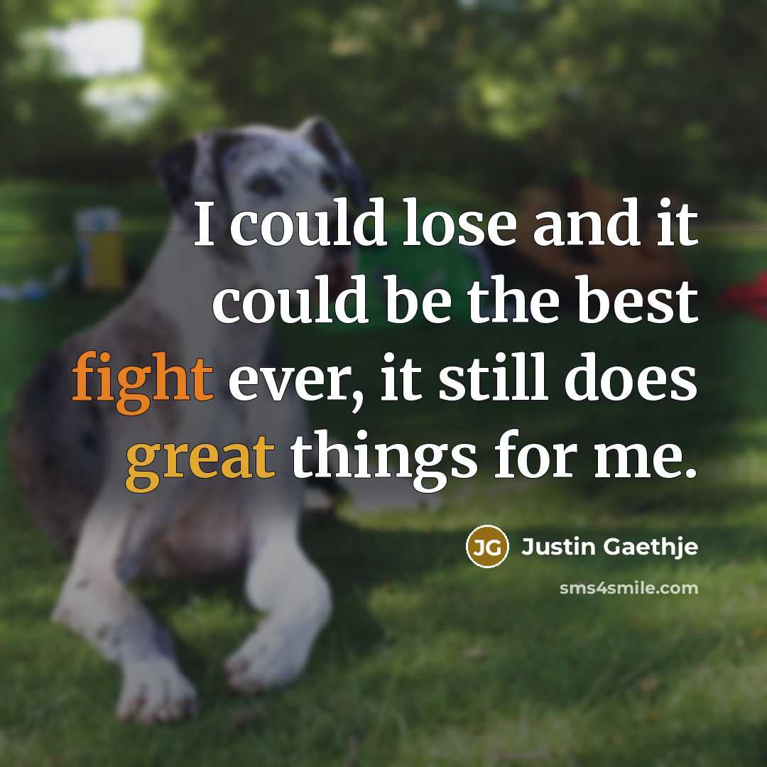 “I could lose and it could be the best fight ever, it still does great things for me.” quote by Justin Gaethje