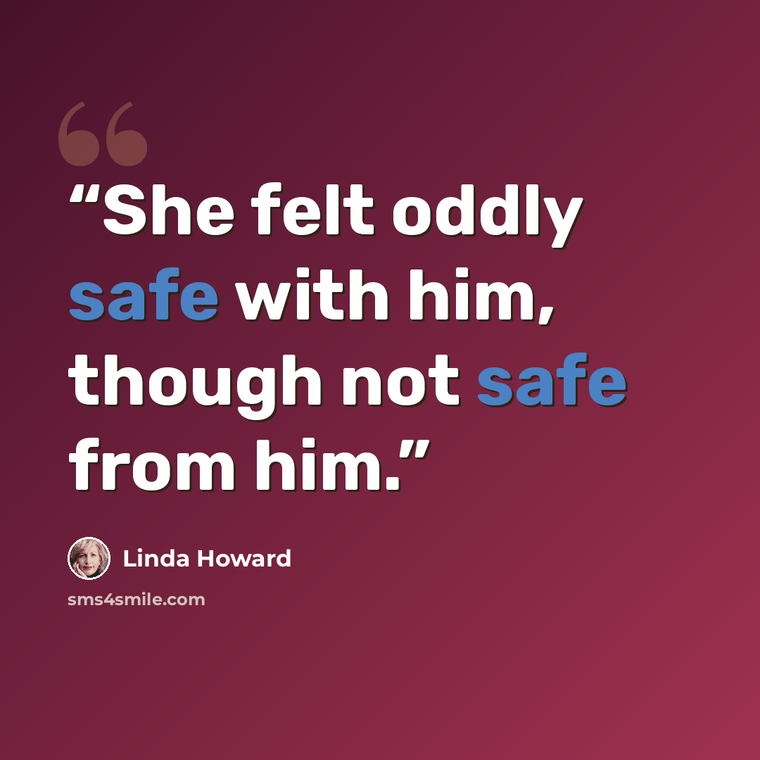 “She felt oddly safe with him, though not safe from him.” quote by Linda Howard