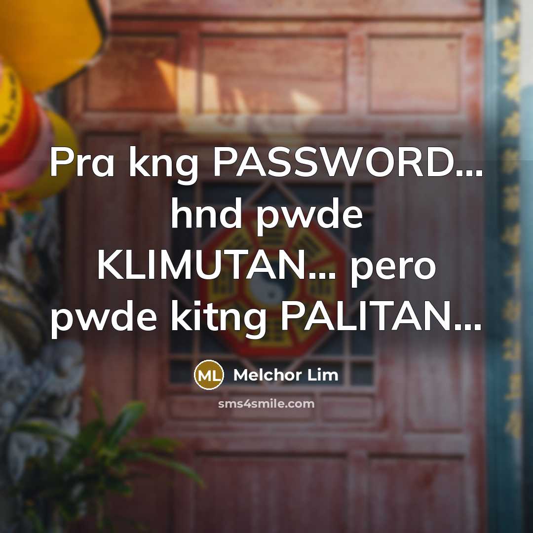“Pra kng PASSWORD… hnd pwde KLIMUTAN… pero pwde kitng PALITAN…” quote by Melchor Lim