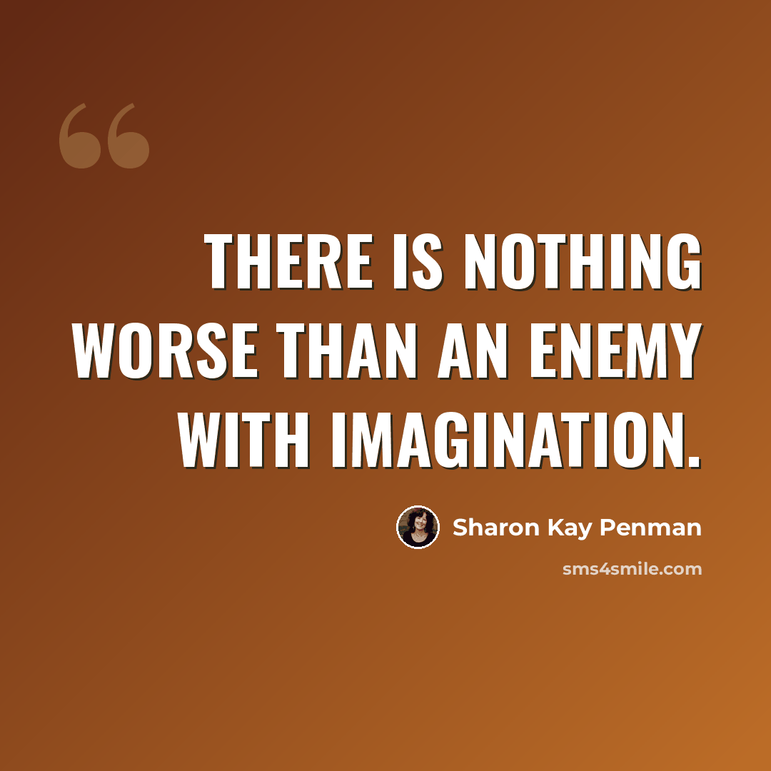 “There is nothing worse than an enemy with imagination.” quote by Sharon Kay Penman